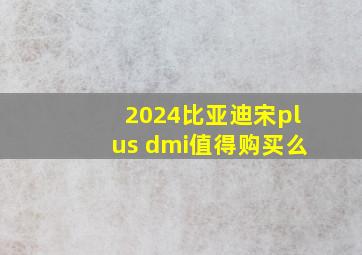 2024比亚迪宋plus dmi值得购买么